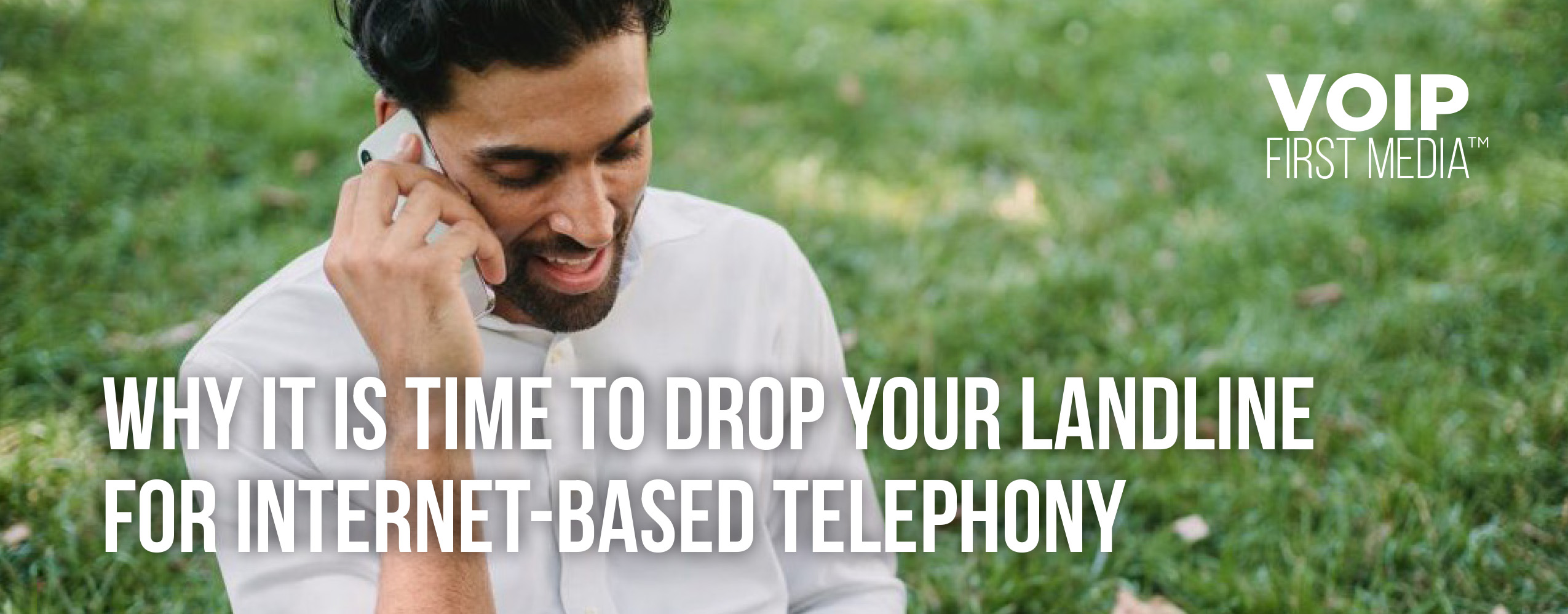 Why It Is Time To Drop Your Landline For Internet-Based Telephony - Voip First Media